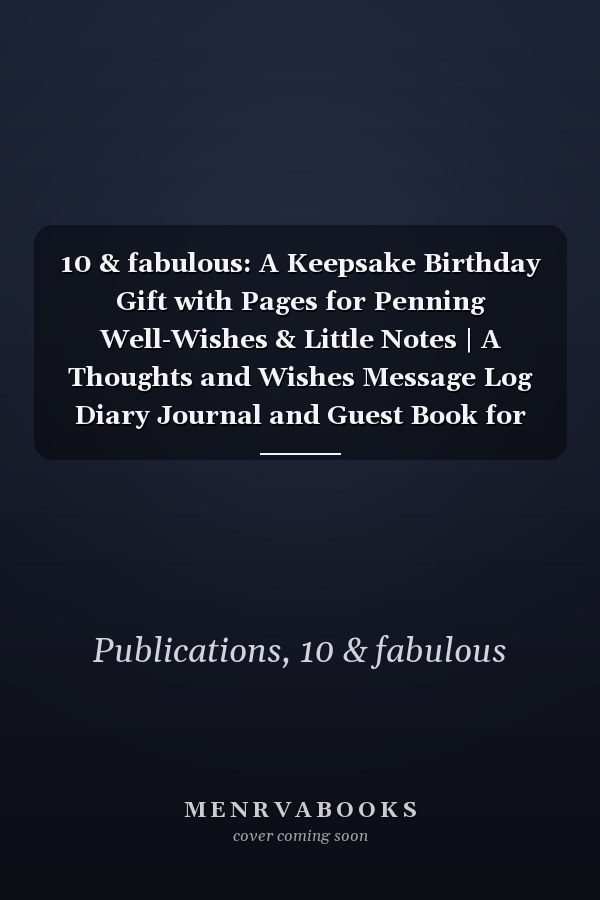 10 & fabulous: A Keepsake Birthday Gift with Pages for Penning Well-Wishes & Little Notes | A Thoughts and Wishes Message Log Diary Journal and Guest Book for Her