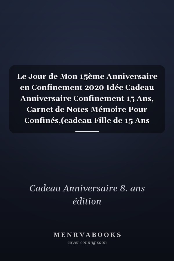 Le Jour de Mon 15ème Anniversaire en Confinement 2020 Idée Cadeau Anniversaire Confinement 15 Ans, Carnet de Notes Mémoire Pour Confinés,(cadeau Fille de 15 Ans Pour Anniversaire et Garcon). 110 Pages Lignés, 15,24x22,68 Cm