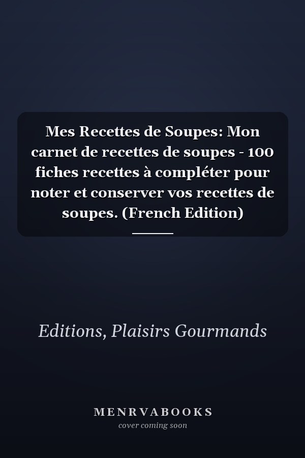Mes Recettes de Soupes: Mon carnet de recettes de soupes - 100 fiches recettes à compléter pour noter et conserver vos recettes de soupes. (French Edition)