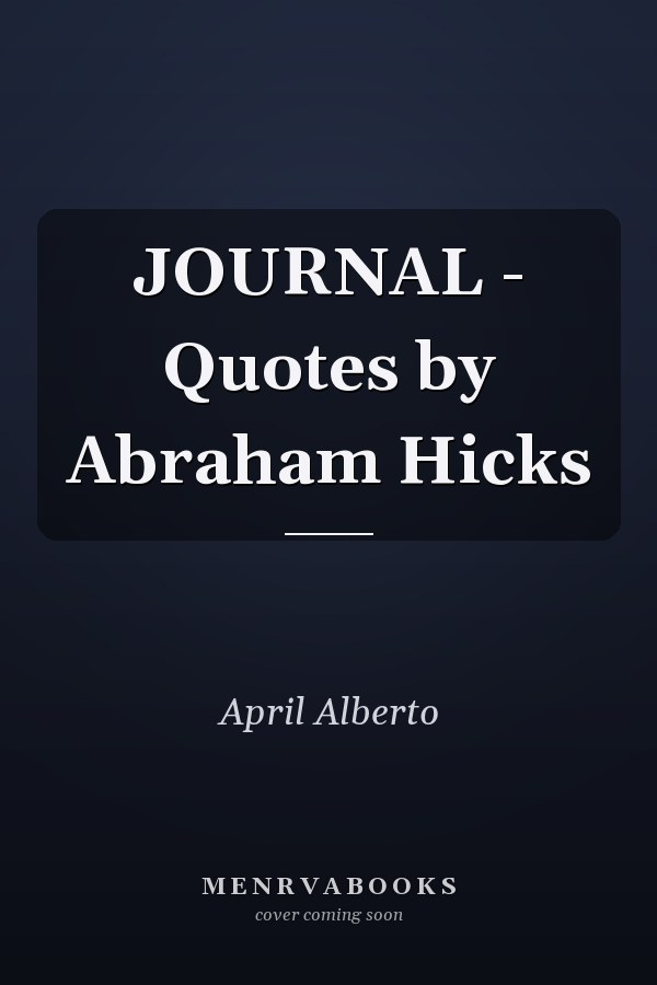 JOURNAL - Quotes by Abraham Hicks