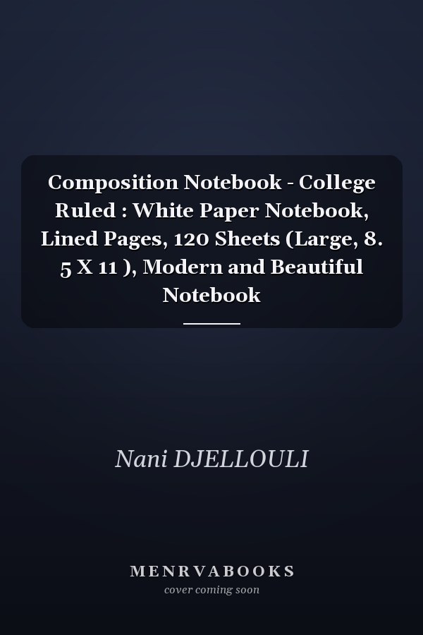 Composition Notebook - College Ruled : White Paper Notebook, Lined Pages, 120 Sheets (Large, 8. 5 X 11 ), Modern and Beautiful Notebook
