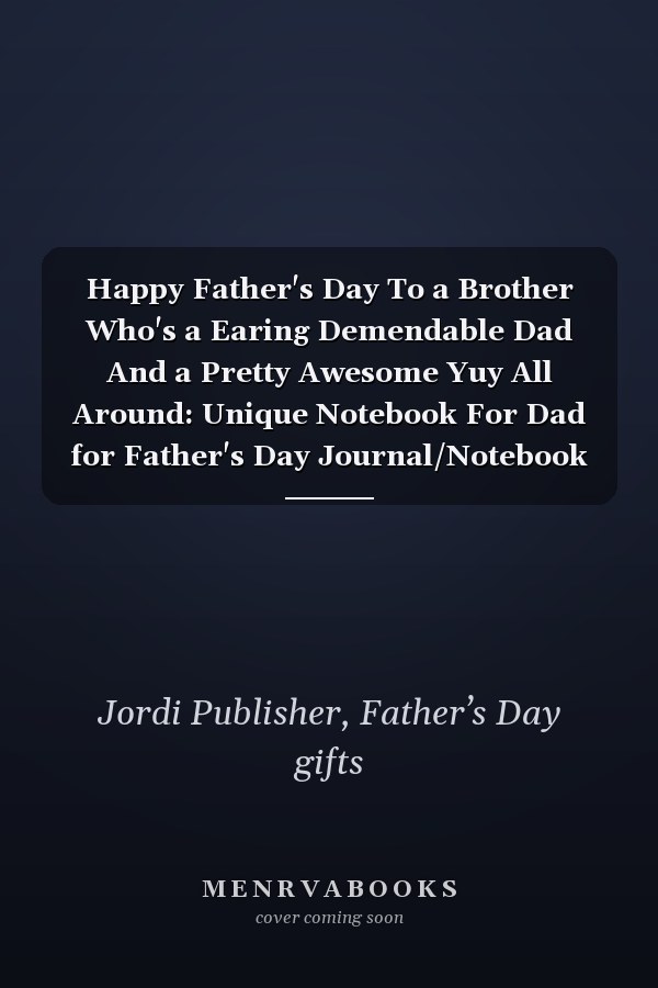 Happy Father's Day To a Brother Who's a Earing Demendable Dad And a Pretty Awesome Yuy All Around: Unique Notebook For Dad for Father's Day Journal/Notebook Blank Lined Ruled 6x9 110 Pages