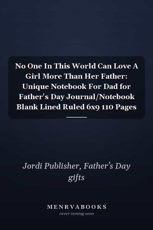 No One In This World Can Love A Girl More Than Her Father: Unique Notebook For Dad for Father's Day Journal/Notebook Blank Lined Ruled 6x9 110 Pages