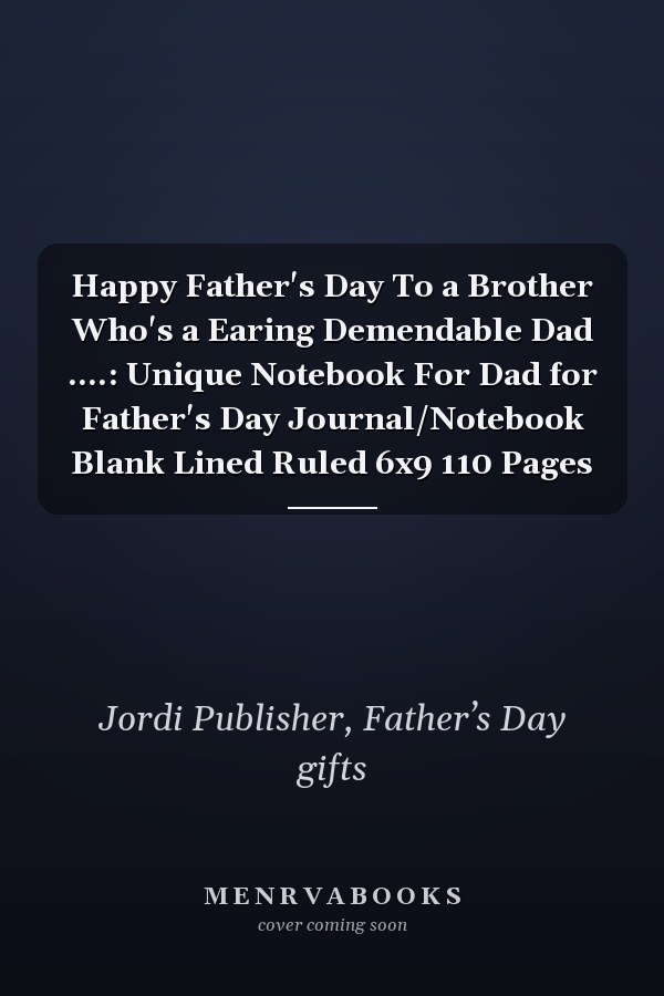 Happy Father's Day To a Brother Who's a Earing Demendable Dad ....: Unique Notebook For Dad for Father's Day Journal/Notebook Blank Lined Ruled 6x9 110 Pages