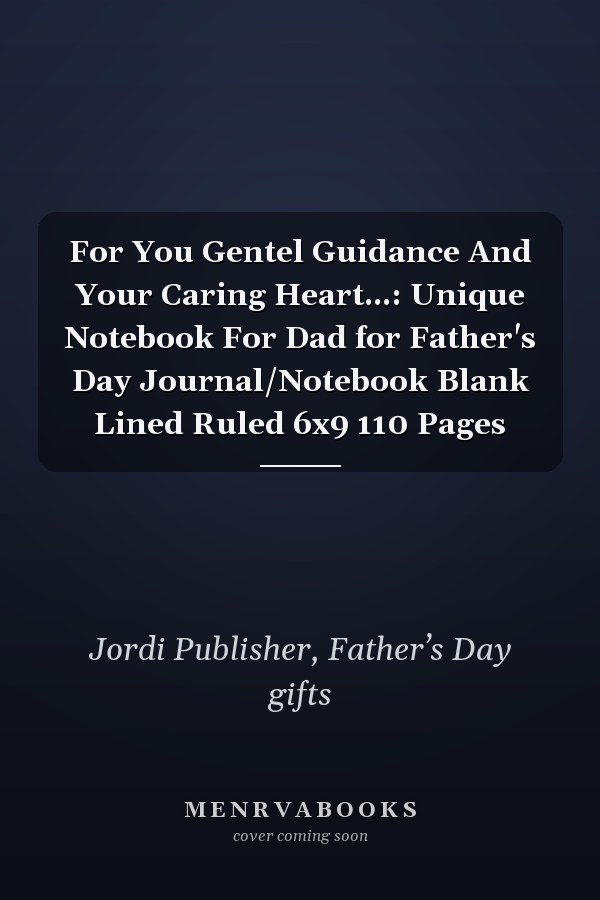 For You Gentel Guidance And Your Caring Heart...: Unique Notebook For Dad for Father's Day Journal/Notebook Blank Lined Ruled 6x9 110 Pages