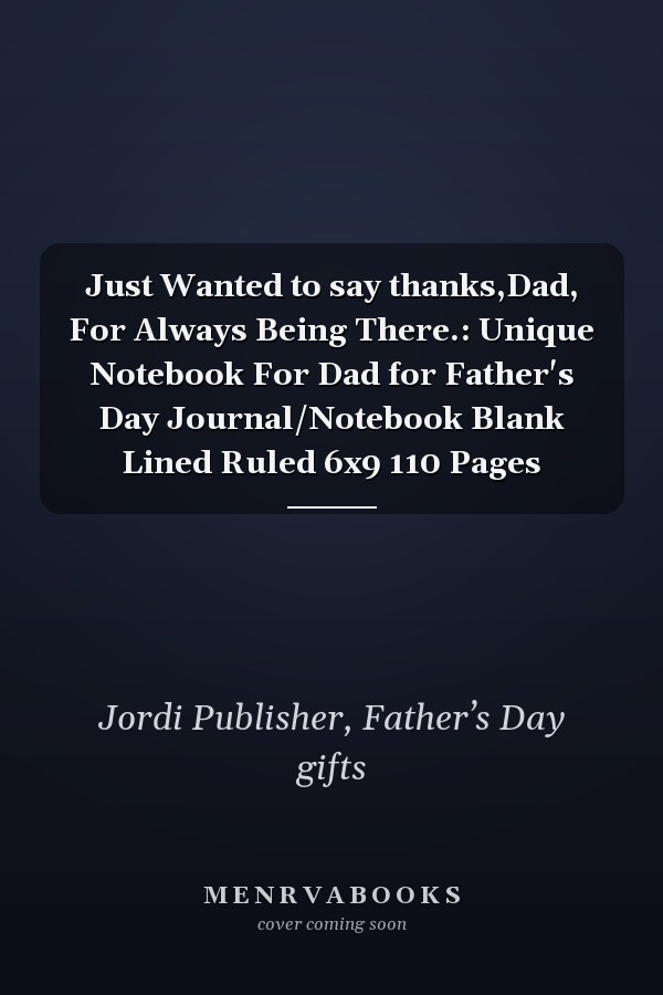Just Wanted to say thanks,Dad, For Always Being There.: Unique Notebook For Dad for Father's Day Journal/Notebook Blank Lined Ruled 6x9 110 Pages