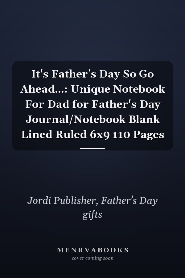 It's Father's Day So Go Ahead...: Unique Notebook For Dad for Father's Day Journal/Notebook Blank Lined Ruled 6x9 110 Pages