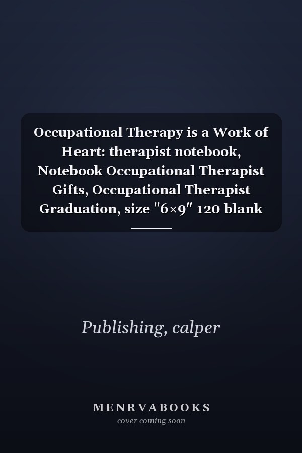 Occupational Therapy is a Work of Heart: therapist notebook, Notebook Occupational Therapist Gifts, Occupational Therapist Graduation, size "6×9" 120 blank lined pages