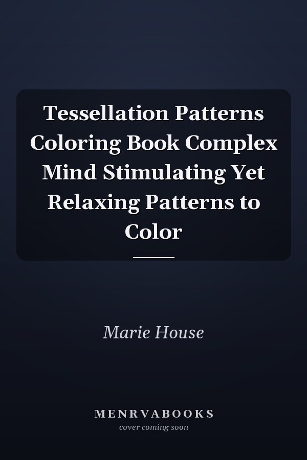 Tessellation Patterns Coloring Book Complex Mind Stimulating Yet Relaxing Patterns to Color