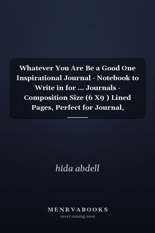 Whatever You Are Be a Good One Inspirational Journal - Notebook to Write in for ... Journals - Composition Size (6 X9 ) Lined Pages, Perfect for Journal, Doodling, Notes
