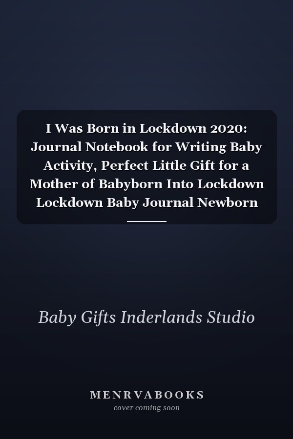 I Was Born in Lockdown 2020: Journal Notebook for Writing Baby Activity, Perfect Little Gift for a Mother of Babyborn Into Lockdown Lockdown Baby Journal Newborn Baby Gifts, Journal,baby Gifts for Newborn Journal Blank Lined Notebook for Mother
