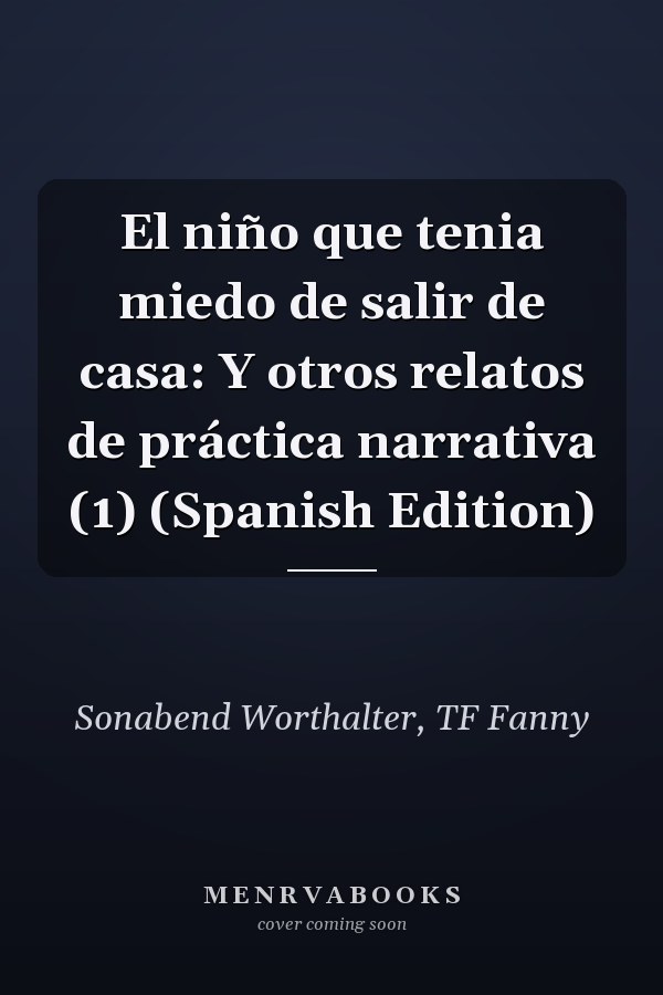 El niño que tenia miedo de salir de casa: Y otros relatos de práctica narrativa (1) (Spanish Edition)