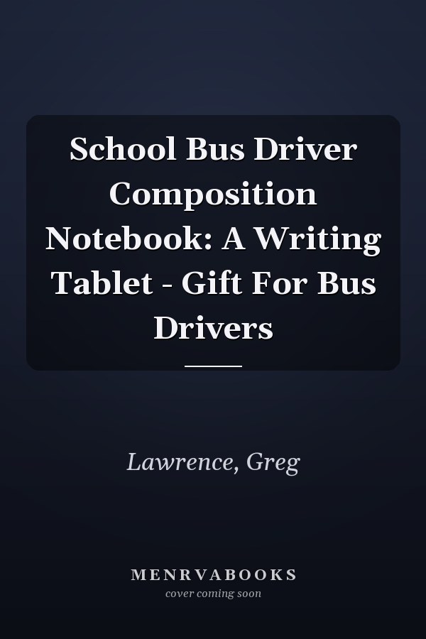 School Bus Driver Composition Notebook: A Writing Tablet - Gift For Bus Drivers