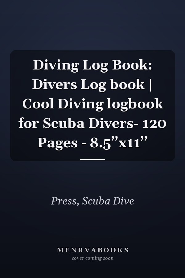 Diving Log Book: Divers Log book | Cool Diving logbook for Scuba Divers- 120 Pages - 8.5’’x11’’