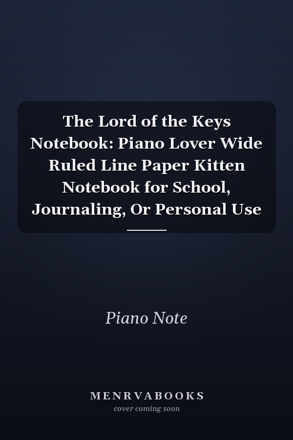 The Lord of the Keys Notebook: Piano Lover Wide Ruled Line Paper Kitten Notebook for School, Journaling, Or Personal Use