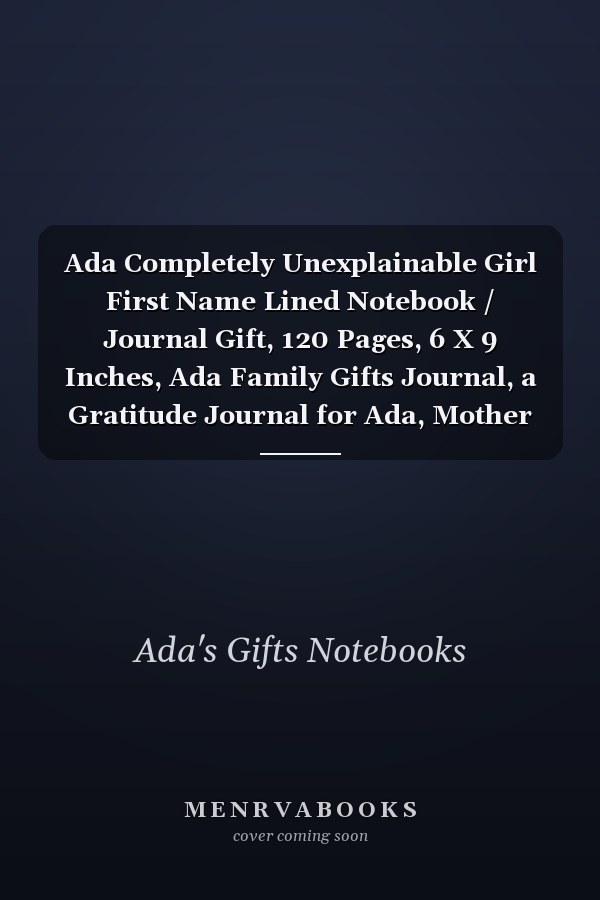 Ada Completely Unexplainable Girl First Name Lined Notebook / Journal Gift, 120 Pages, 6 X 9 Inches, Ada Family Gifts Journal, a Gratitude Journal for Ada, Mother Daughter Gift , Gift Idea for Ada, Cute, College Ruled