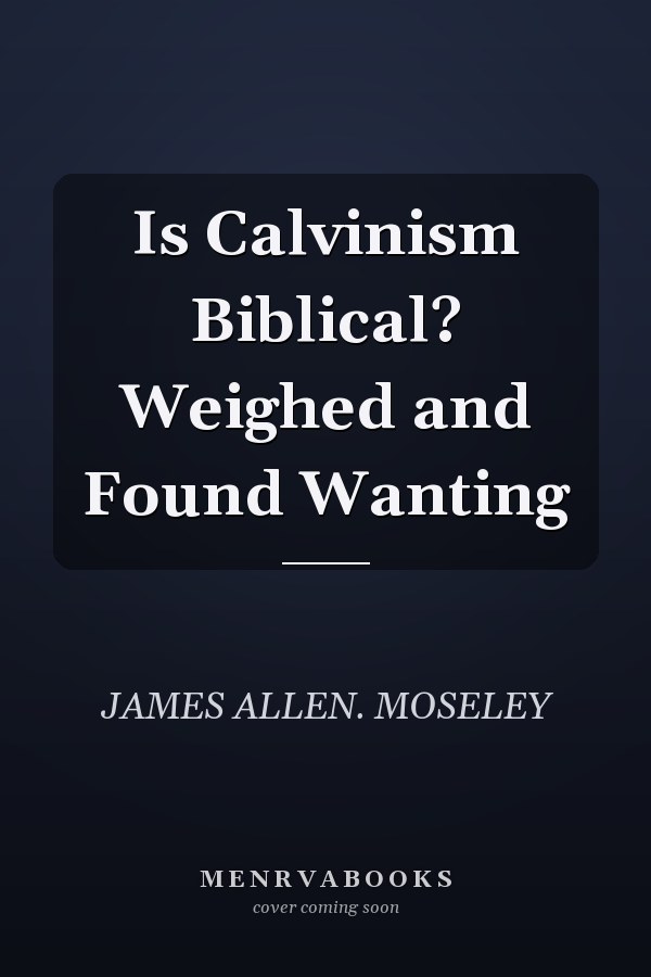 Is Calvinism Biblical? Weighed and Found Wanting