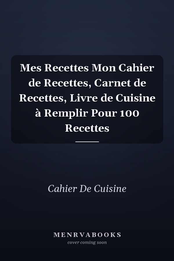 Mes Recettes Mon Cahier de Recettes, Carnet de Recettes, Livre de Cuisine à Remplir Pour 100 Recettes