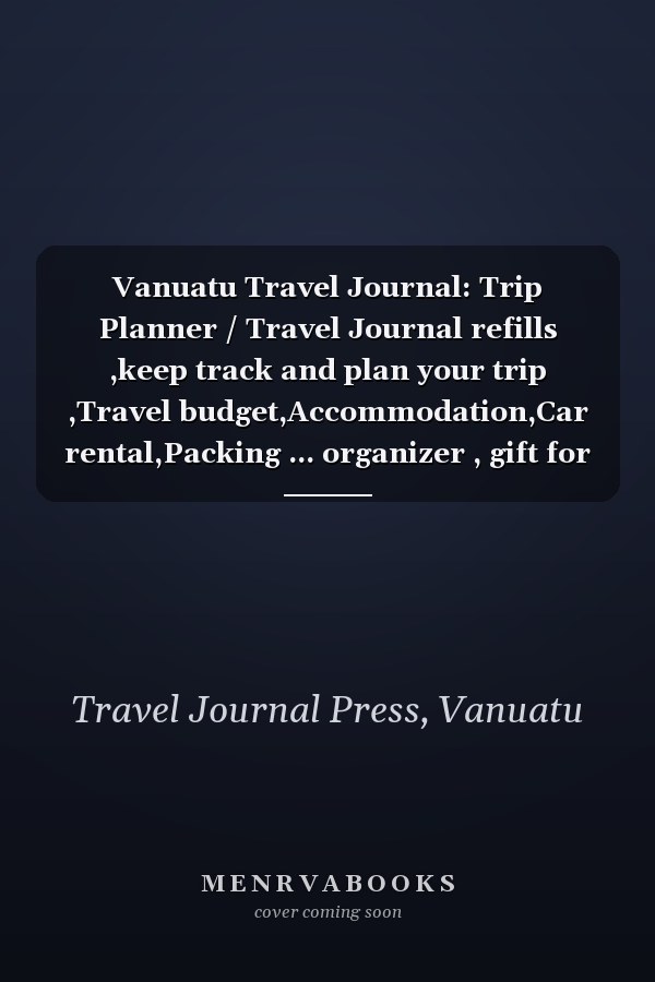 Vanuatu Travel Journal: Trip Planner / Travel Journal refills ,keep track and plan your trip ,Travel budget,Accommodation,Car rental,Packing ... organizer , gift for traveler
