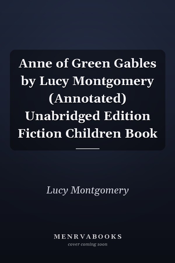 Anne of Green Gables by Lucy Montgomery (Annotated) Unabridged Edition Fiction Children Book