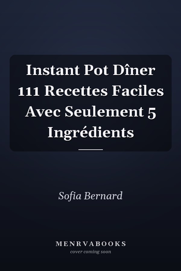 Instant Pot Dîner 111 Recettes Faciles Avec Seulement 5 Ingrédients