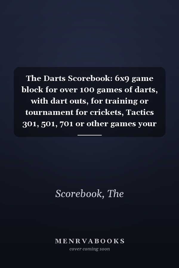 The Darts Scorebook: 6x9 game block for over 100 games of darts, with dart outs, for training or tournament for crickets, Tactics 301, 501, 701 or other games your dart counter book, scorer book