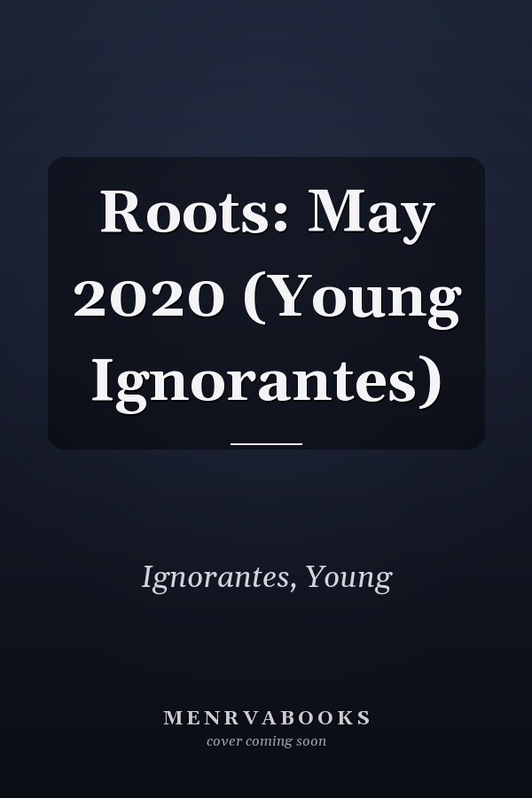Roots: May 2020 (Young Ignorantes)