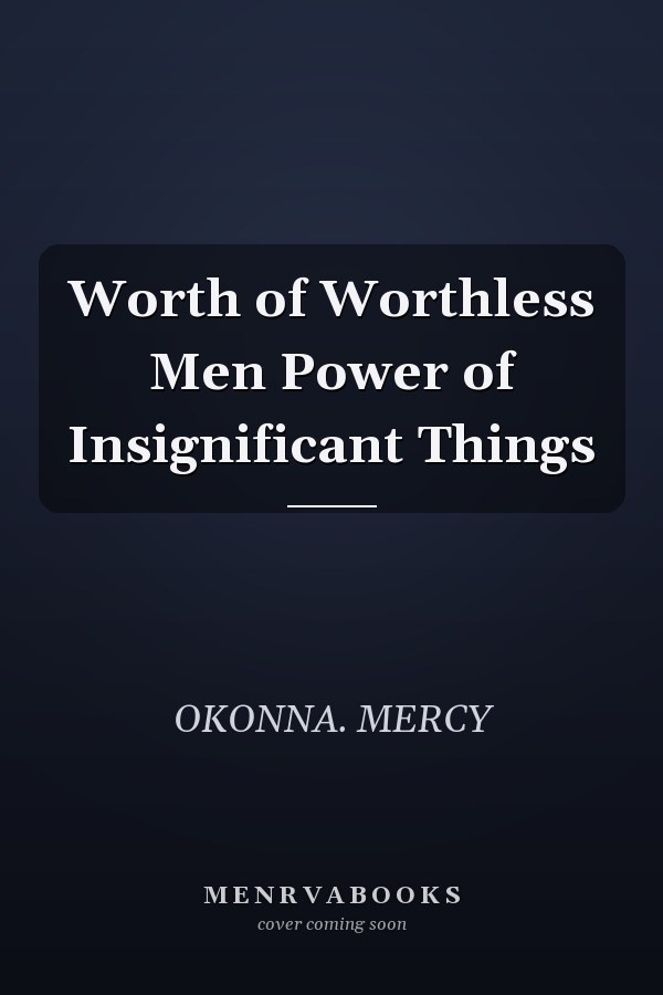 Worth of Worthless Men Power of Insignificant Things