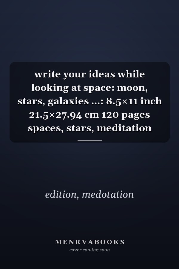 write your ideas while looking at space: moon, stars, galaxies ...: 8.5×11 inch 21.5×27.94 cm 120 pages spaces, stars, meditation