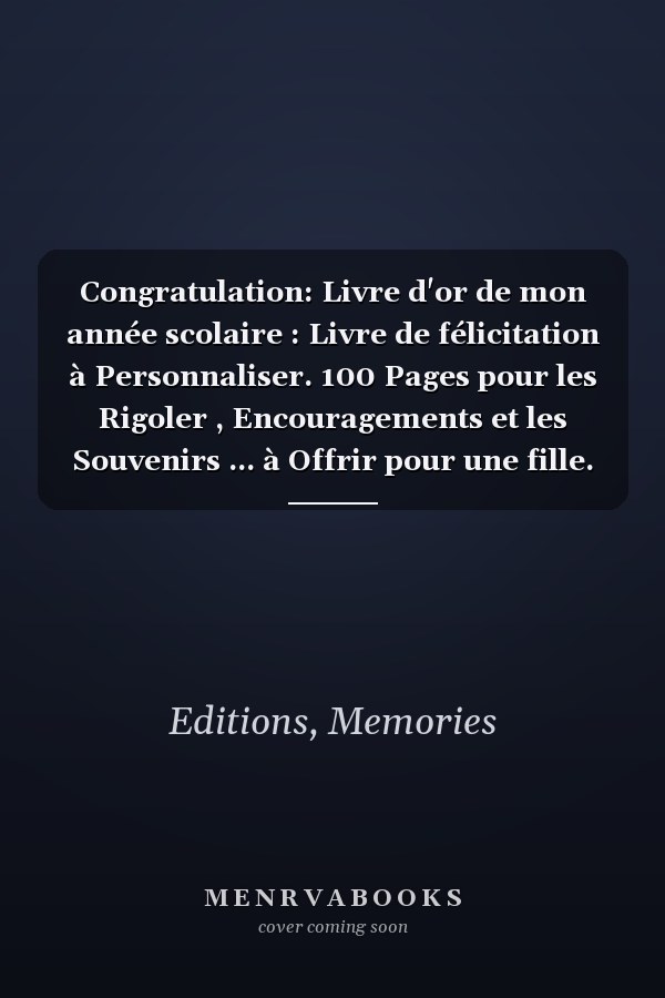 Congratulation: Livre d'or de mon année scolaire : Livre de félicitation à Personnaliser. 100 Pages pour les Rigoler , Encouragements et les Souvenirs ... à Offrir pour une fille. (French Edition)