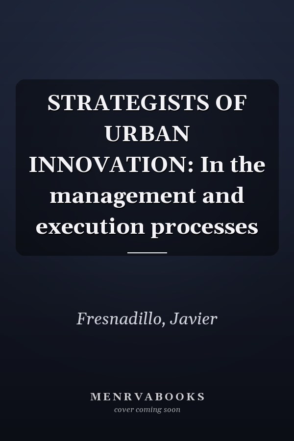 STRATEGISTS OF URBAN INNOVATION: In the management and execution processes