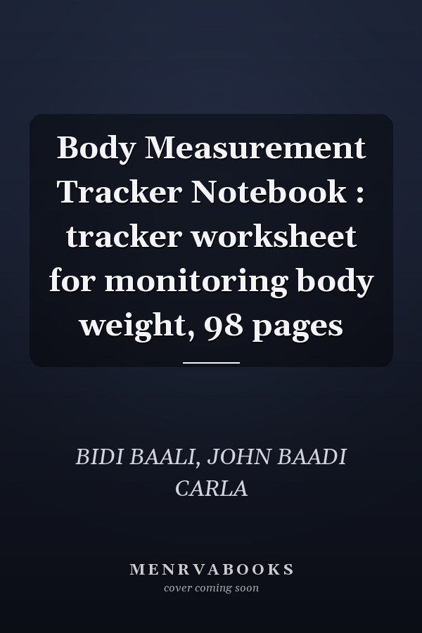 Body Measurement Tracker Notebook : tracker worksheet for monitoring body weight, 98 pages