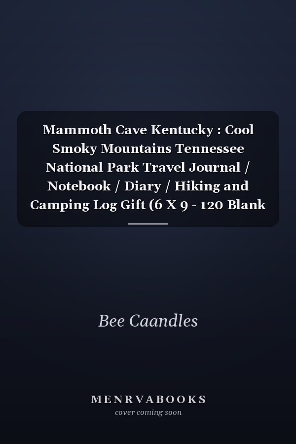 Mammoth Cave Kentucky : Cool Smoky Mountains Tennessee National Park Travel Journal / Notebook / Diary / Hiking and Camping Log Gift (6 X 9 - 120 Blank Lined Pages)