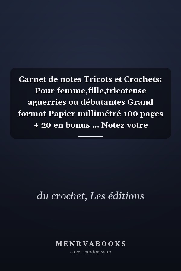 Carnet de notes Tricots et Crochets: Pour femme,fille,tricoteuse aguerries ou débutantes Grand format Papier millimétré 100 pages + 20 en bonus ... Notez votre matériel,points (French Edition)