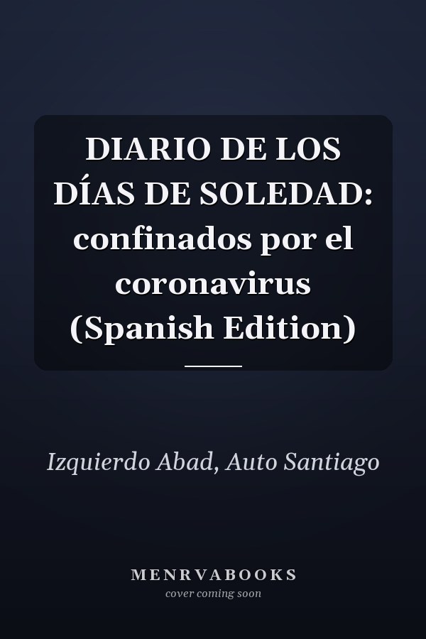 DIARIO DE LOS DÍAS DE SOLEDAD: confinados por el coronavirus (Spanish Edition)