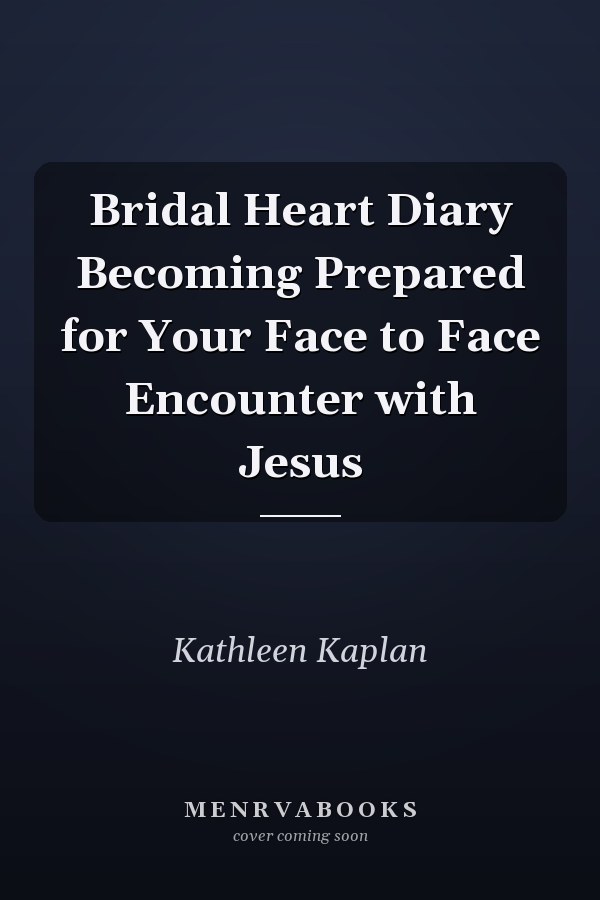 Bridal Heart Diary Becoming Prepared for Your Face to Face Encounter with Jesus