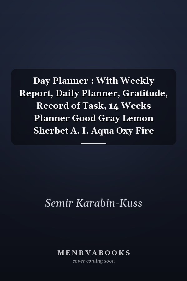 Day Planner : With Weekly Report, Daily Planner, Gratitude, Record of Task, 14 Weeks Planner Good Gray Lemon Sherbet A. I. Aqua Oxy Fire