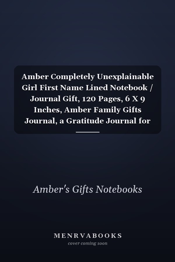 Amber Completely Unexplainable Girl First Name Lined Notebook / Journal Gift, 120 Pages, 6 X 9 Inches, Amber Family Gifts Journal, a Gratitude Journal for Amber, Mother Daughter Gift , Gift Idea for Amber, Cute, College Ruled
