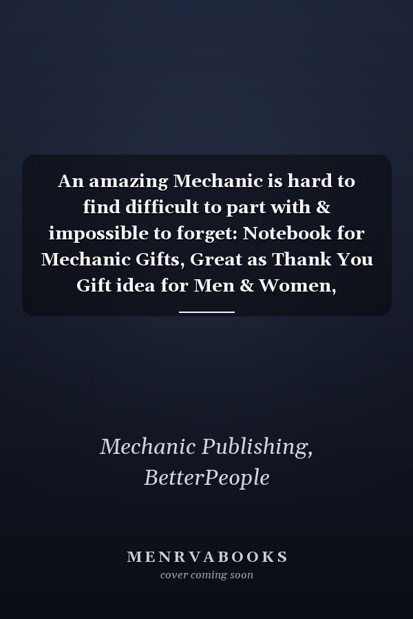 An amazing Mechanic is hard to find difficult to part with & impossible to forget: Notebook for Mechanic Gifts, Great as Thank You Gift idea for Men & Women, Retirement, Christmas or Birthday presents