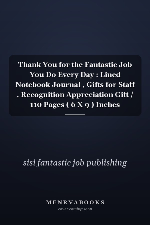 Thank You for the Fantastic Job You Do Every Day : Lined Notebook Journal , Gifts for Staff , Recognition Appreciation Gift / 110 Pages ( 6 X 9 ) Inches