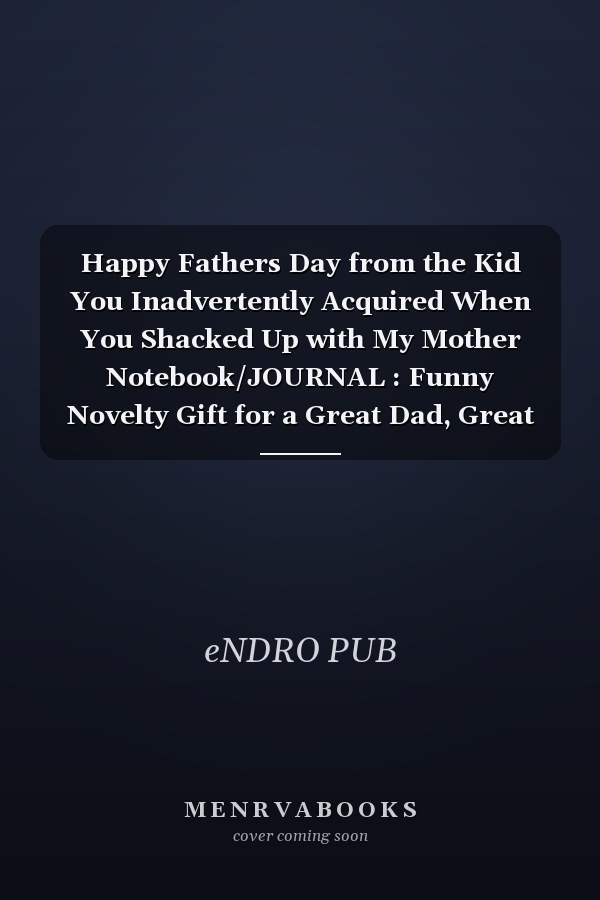 Happy Fathers Day from the Kid You Inadvertently Acquired When You Shacked Up with My Mother Notebook/JOURNAL : Funny Novelty Gift for a Great Dad, Great Alternative to a Card