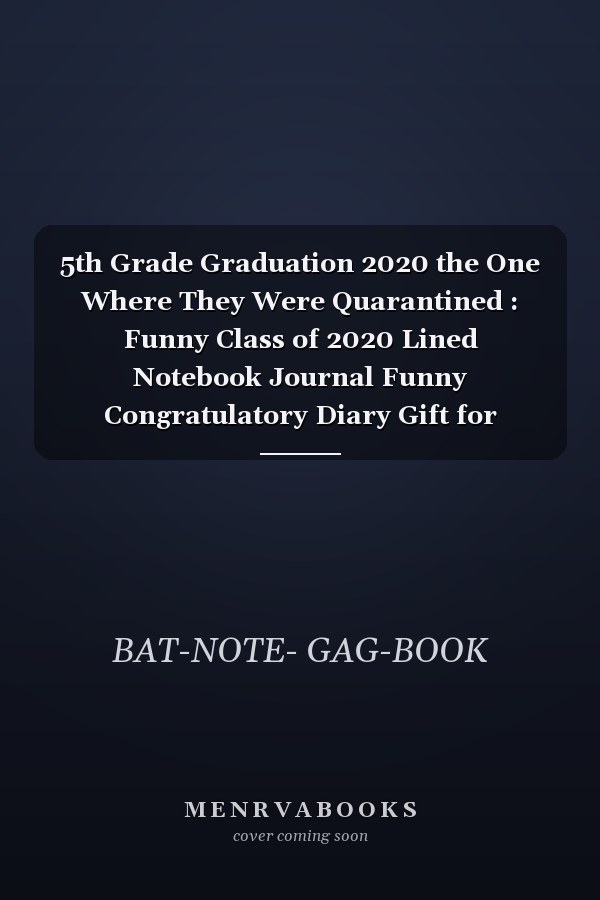 5th Grade Graduation 2020 the One Where They Were Quarantined : Funny Class of 2020 Lined Notebook Journal Funny Congratulatory Diary Gift for Graduate 6x9 Journal /120 Pages for Note