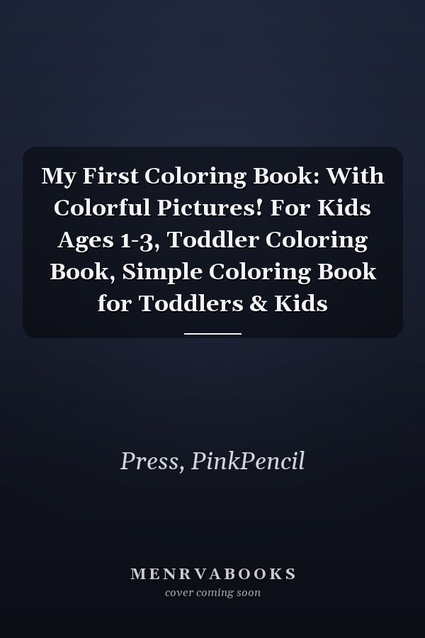 My First Coloring Book: With Colorful Pictures! For Kids Ages 1-3, Toddler Coloring Book, Simple Coloring Book for Toddlers & Kids