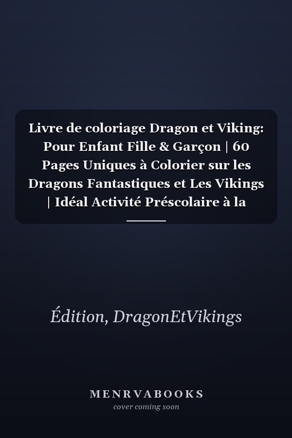 Livre de coloriage Dragon et Viking: Pour Enfant Fille & Garçon | 60 Pages Uniques à Colorier sur les Dragons Fantastiques et Les Vikings | Idéal Activité Préscolaire à la maison. (French Edition)
