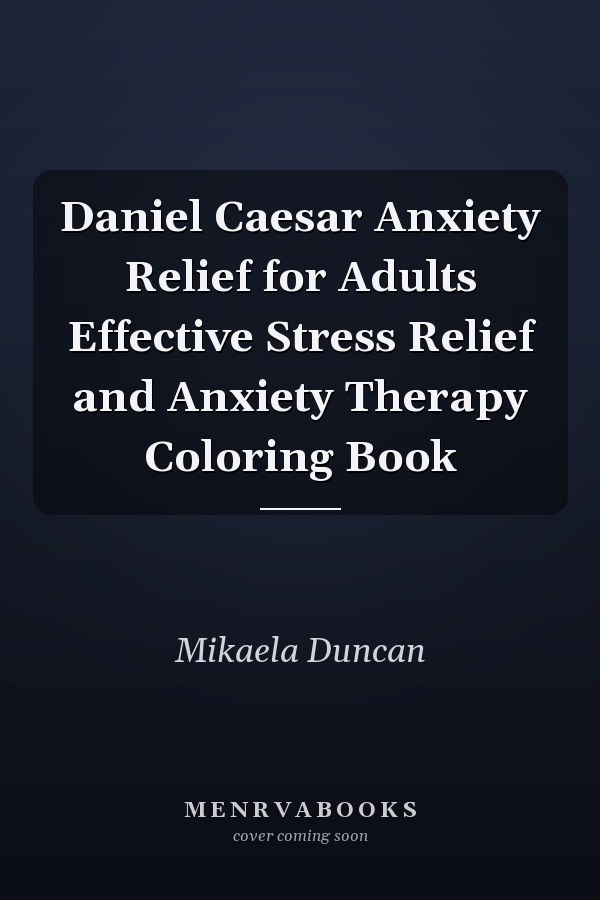 Daniel Caesar Anxiety Relief for Adults Effective Stress Relief and Anxiety Therapy Coloring Book