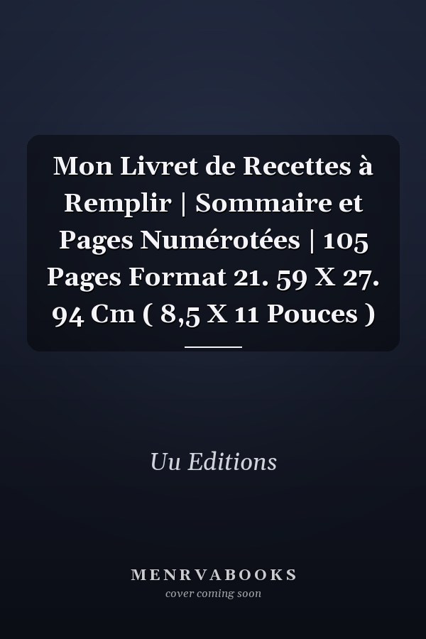 Mon Livret de Recettes à Remplir | Sommaire et Pages Numérotées | 105 Pages Format 21. 59 X 27. 94 Cm ( 8,5 X 11 Pouces )