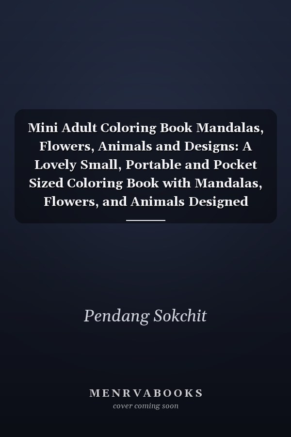 Mini Adult Coloring Book Mandalas, Flowers, Animals and Designs: A Lovely Small, Portable and Pocket Sized Coloring Book with Mandalas, Flowers, and Animals Designed Pages for Both Adults, Grown Up Men Or Women who Love Tiny Coloring Books for Relaxation