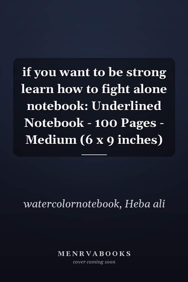if you want to be strong learn how to fight alone notebook: Underlined Notebook - 100 Pages - Medium (6 x 9 inches)
