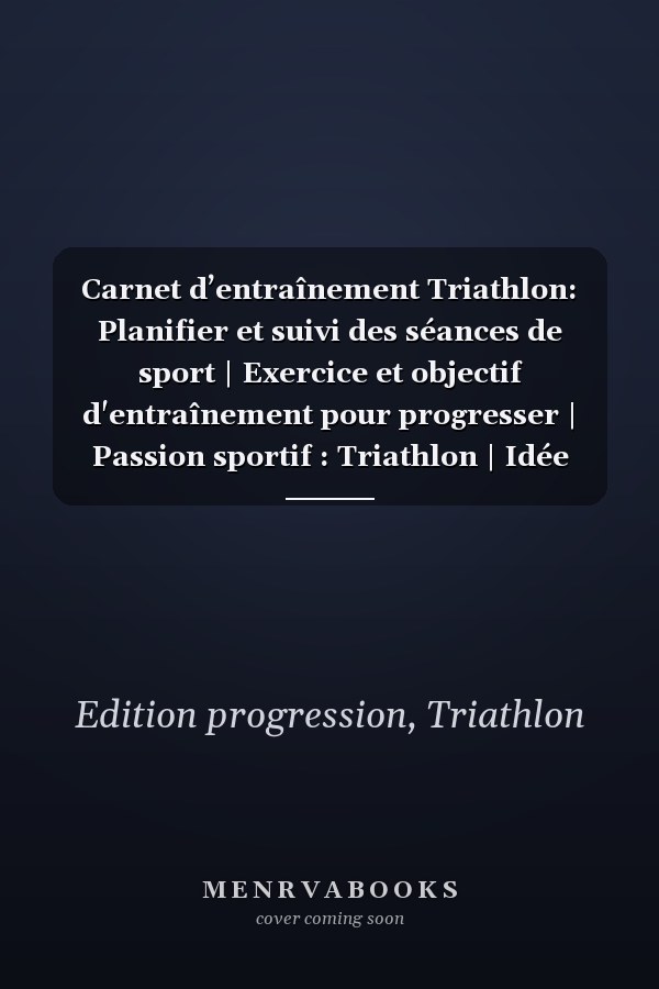 Carnet d’entraînement Triathlon: Planifier et suivi des séances de sport | Exercice et objectif d'entraînement pour progresser | Passion sportif : Triathlon | Idée cadeau | (French Edition)