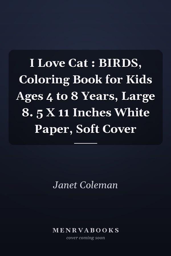 I Love Cat : BIRDS, Coloring Book for Kids Ages 4 to 8 Years, Large 8. 5 X 11 Inches White Paper, Soft Cover